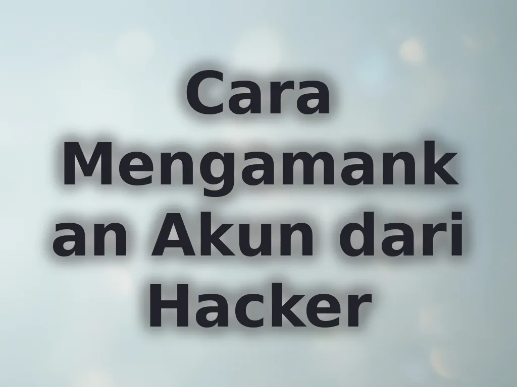 Cara Mengamankan Akun dari Hacker