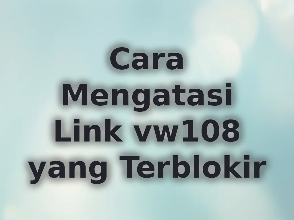 Cara Mengatasi Link vw108 yang Terblokir