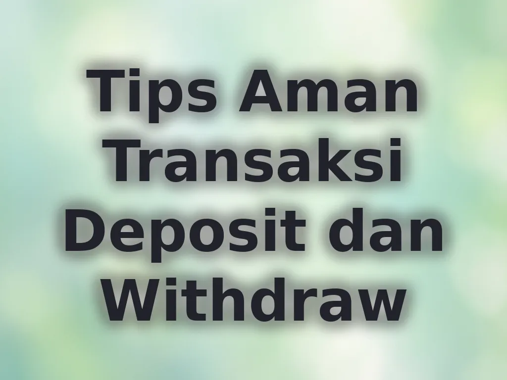 Tips Aman Transaksi Deposit dan Withdraw