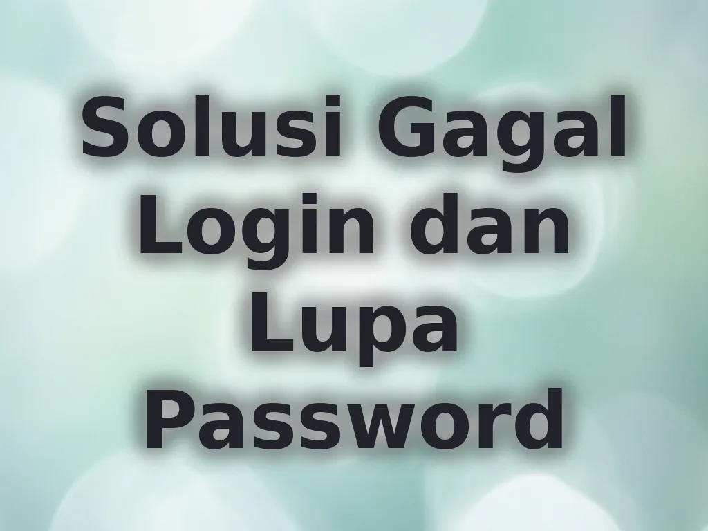 Solusi Gagal Login dan Lupa Password