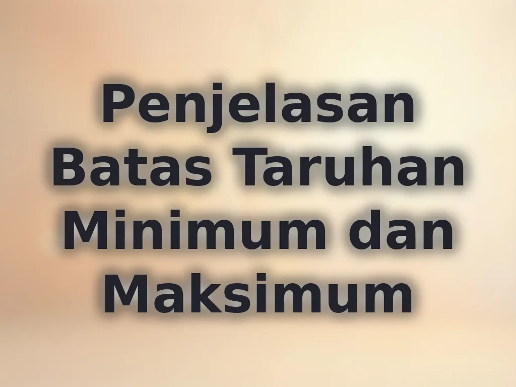 Penjelasan Batas Taruhan Minimum dan Maksimum